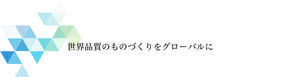 世界品質のものづくりをグローバルに